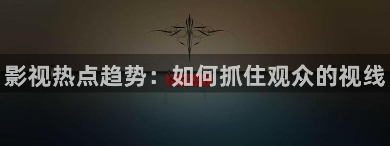 大地资源影视大全：影视热点趋势：如何抓住观众的视线