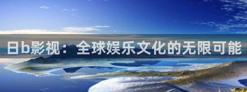 大地影院免费观看电视剧：日b影视：全球娱乐文化的无限可能