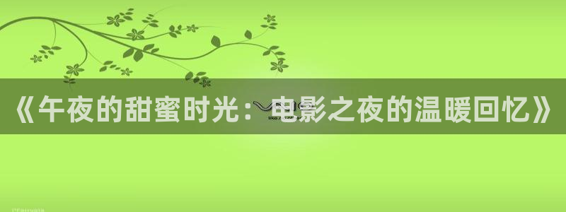 大地影院播放的电影：《午夜的甜蜜时光：电影之夜的温暖回忆》